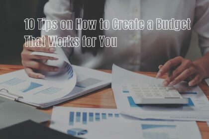 10 Tips on How to Create a Budget That Works for You