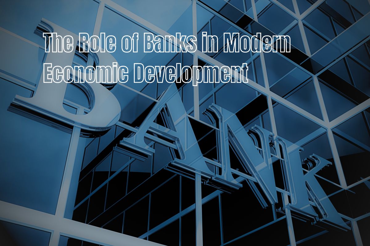 The Role of Banks in Modern Economic Development