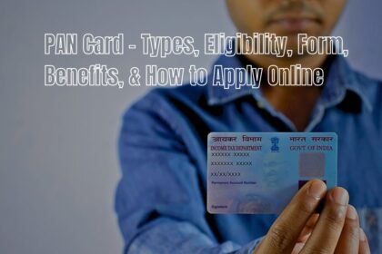PAN Card - Types, Eligibility, Form, Benefits, & How to Apply Online